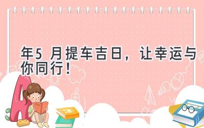  2024年5月提车吉日，让幸运与你同行！ 