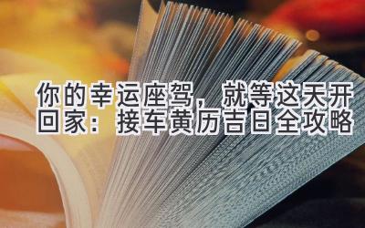  你的幸运座驾，就等这天开回家：接车黄历吉日全攻略 