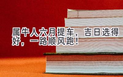   属牛人六月提车，吉日选得好，一路顺风跑！ 