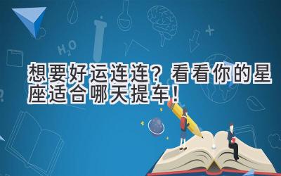   想要好运连连？看看你的星座适合哪天提车！ 