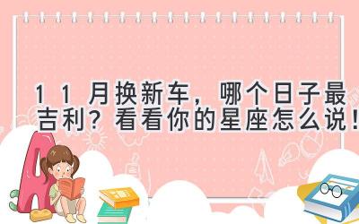  11月换新车，哪个日子最吉利？看看你的星座怎么说！ 