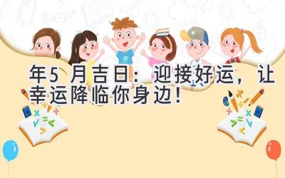   2023年5月吉日：迎接好运，让幸运降临你身边！ 