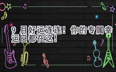   9月好运连连！你的专属幸运日都在这！ 