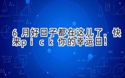   6月好日子都在这儿了，快来pick你的幸运日！ 