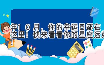  2023年10月，你的幸运日都在这里！快来看看你的星座运势！ 