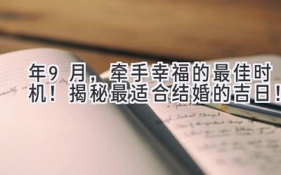  2024年9月，牵手幸福的最佳时机！揭秘最适合结婚的吉日！ 