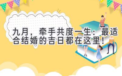   2024九月，牵手共度一生：最适合结婚的吉日都在这里！ 