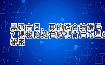  黑道吉日，真的适合结婚吗？  揭秘隐藏在婚礼背后的星盘秘密 