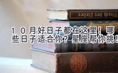   10月好日子都在这里！哪些日子适合你？星座帮你挑！ 