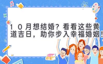   10月想结婚？看看这些黄道吉日，助你步入幸福婚姻！ 