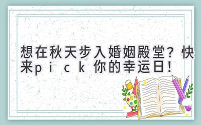   想在秋天步入婚姻殿堂？快来pick你的幸运日！ 