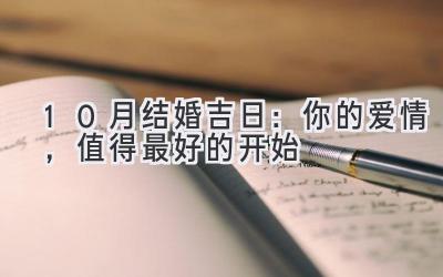   10月结婚吉日：你的爱情，值得最好的开始 